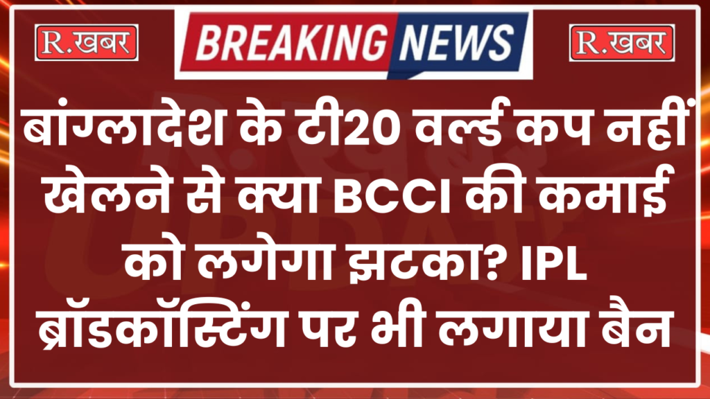 बांग्लादेश के टी20 वर्ल्ड कप नहीं खेलने से क्या BCCI की कमाई को लगेगा झटका? IPL ब्रॉडकॉस्टिंग पर भी लगाया बैन