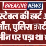 कॉन्स्टेबल की हार्ट अटैक से मौत, पुलिस क्वार्टर में जमीन पर पड़ा था शव