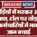गाड़ियों में भरकर आए बदमाश, टोल पर तोड़फोड़ की, कर्मचारियों ने भाग कर जान बचाई