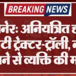बीकानेर: अनियंत्रित होकर पलटी ट्रेक्टर-ट्रॉली, नीचे दबने से व्यक्ति की मौत