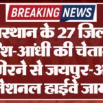 राजस्थान के 27 जिलों में बारिश-आंधी की चेतावनी, पेड़ गिरने से जयपुर-आगरा नेशनल हाईवे जाम