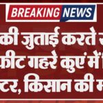 खेत की जुताई करते समय 60 फीट गहरे कुएं में गिरा ट्रैक्टर, किसान की मौत