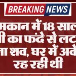 बंद मकान में 18 साल की युवती का फंदे से लटकता मिला शव, घर में अकेली रह रही थी