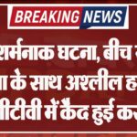 फिर शर्मनाक घटना, बीच सड़क महिला के साथ अश्लील हरकत, सीसीटीवी में कैद हुई करतूत