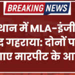 राजस्थान में MLA-इंजीनियर विवाद गहराया: दोनों पक्षों ने लगाए मारपीट के आरोप