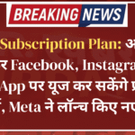 Meta Subscription Plan: अब पैसे देकर Facebook, Instagram, WhatsApp पर यूज कर सकेंगे प्रीमियम फीचर्स, Meta ने लॉन्च किए नए प्लान