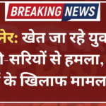 बीकानेर: खेत जा रहे युवक पर लाठी-सरियों से हमला, पांच लोगों के खिलाफ मामला दर्ज