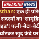 Rajasthan: एक ही परिवार के 4 सदस्यों का ‘सामूहिक सुसाइड’! पत्नी-बेटा-बेटी का गला घोंटकर खुद फंदे पर झूला