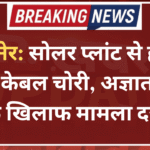 बीकानेर: सोलर प्लांट से हजारों मीटर केबल चोरी, अज्ञात चोरों के खिलाफ मामला दर्ज