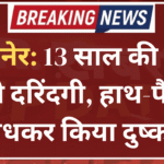 बीकानेर: 13 साल की बच्ची से दरिंदगी, हाथ-पैर बांधकर किया दुष्कर्म